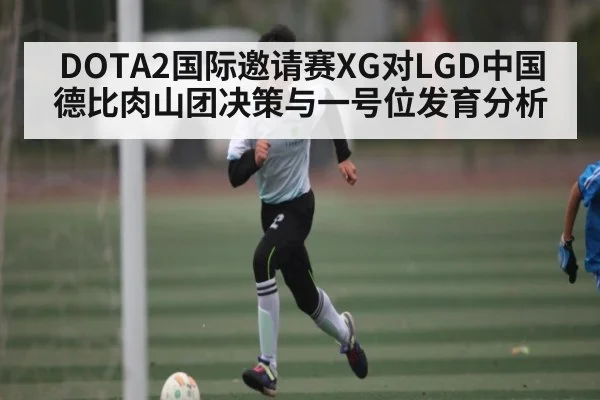DOTA2国际邀请赛XG对LGD中国德比肉山团决策与一号位发育分析